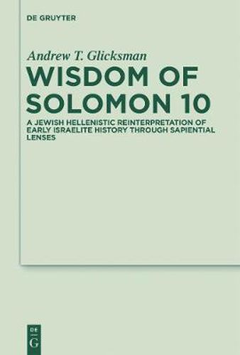 Wisdom of Solomon 10: A Jewish Hellenistic Reinterpretation of Early Israelite History through Sapiential Lenses