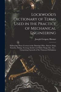 Cover image for Lockwood's Dictionary of Terms Used in the Practice of Mechanical Engineering