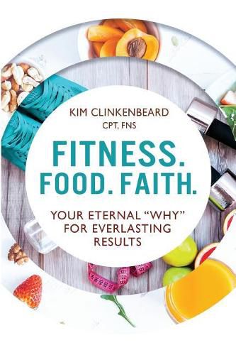 Cover image for Fitness. Food. Faith.: Your Eternal  Why  for Everlasting Results