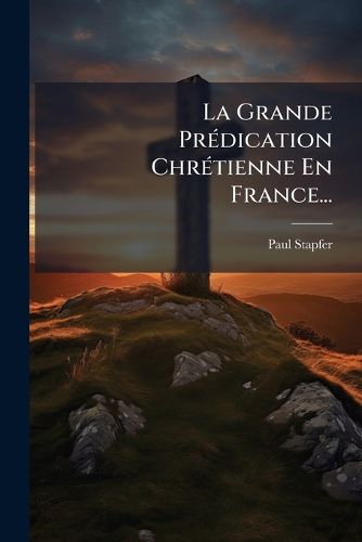 Cover image for La Grande Predication Chretienne En France...