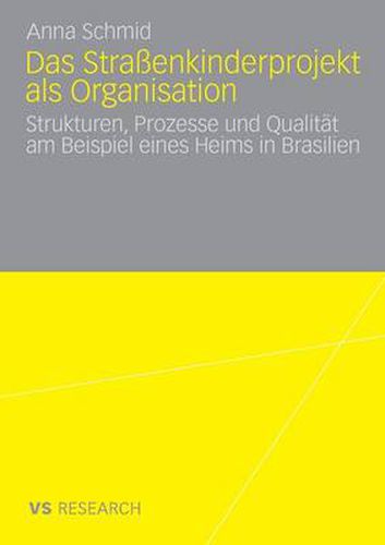 Das Strassenkinderprojekt ALS Organisation: Strukturen, Prozesse Und Qualitat Am Beispiel Eines Heims in Brasilien