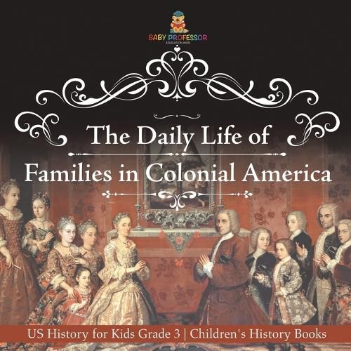 The Daily Life of Families in Colonial America - US History for Kids Grade 3 Children's History Books