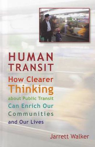 Cover image for Human Transit: How Clearer Thinking About Public Transit Can Enrich Our Communities and Our Lives