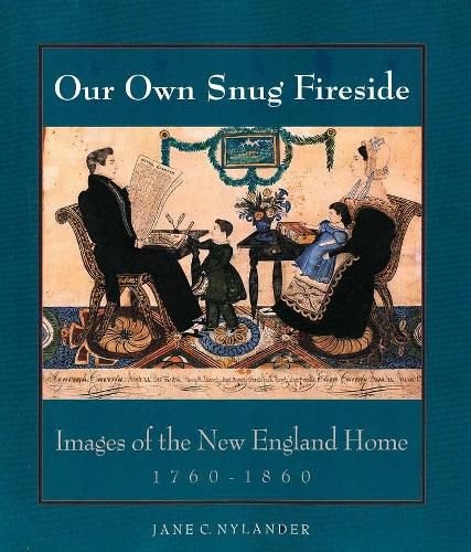 Cover image for Our Own Snug Fireside: Images of the New England Home, 1760-1860