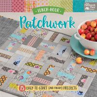 Cover image for Lunch-Hour Patchwork: 15 Easy-To-Start (and Finish!) Projects