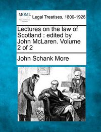 Cover image for Lectures on the Law of Scotland: Edited by John McLaren. Volume 2 of 2