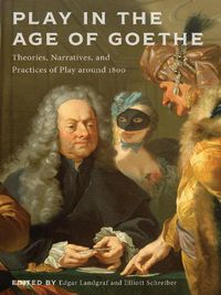 Cover image for Play in the Age of Goethe: Theories, Narratives, and Practices of Play around 1800