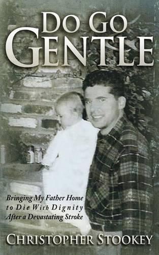 Cover image for Do Go Gentle: Bringing My Father Home to Die With Dignity After a Devastating Stroke