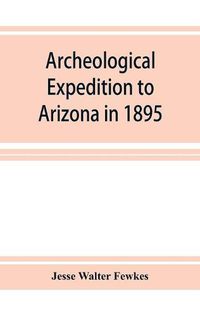 Cover image for Archeological Expedition to Arizona in 1895: Seventeenth Annual Report of the Bureau of American Ethnology to the Secretary of the Smithsonian Institution, 1895-1896, Government Printing Office, Washington, 1898, pages 519-744