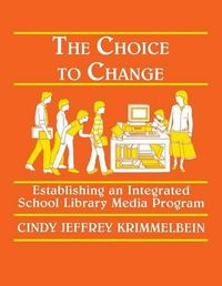 Cover image for The Choice to Change: Establishing an Integrated School Library Media Programme