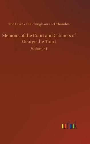 Memoirs of the Court and Cabinets of George the Third: Volume 1