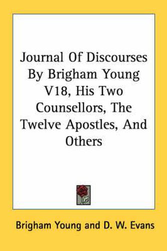 Journal of Discourses by Brigham Young V18, His Two Counsellors, the Twelve Apostles, and Others