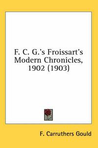 Cover image for F. C. G.'s Froissart's Modern Chronicles, 1902 (1903)