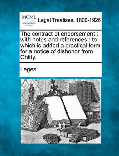 The Contract of Endorsement: With Notes and References: To Which Is Added a Practical Form for a Notice of Dishonor from Chitty.