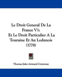 Cover image for Le Droit General de La France V1: Et Le Droit Particulier a la Touraine Et Au Lodunois (1778)