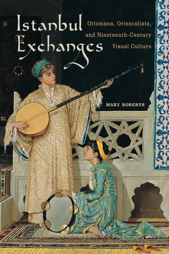 Cover image for Istanbul Exchanges: Ottomans, Orientalists, and Nineteenth-Century Visual Culture