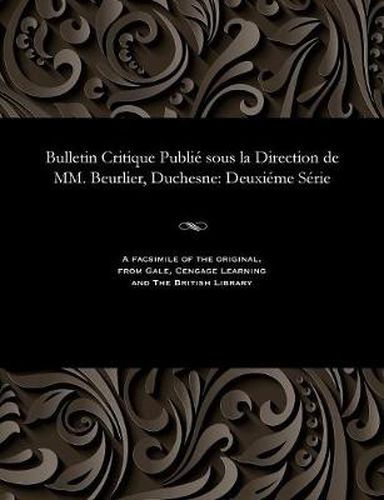 Bulletin Critique Publi  Sous La Direction de MM. Beurlier, Duchesne: Deuxi me S rie