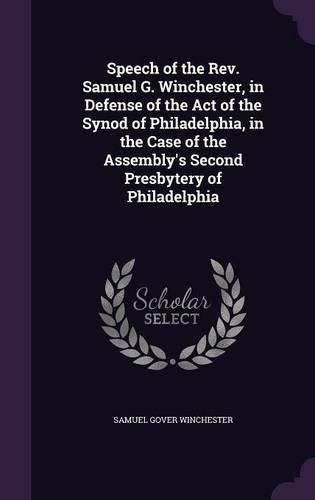 Cover image for Speech of the REV. Samuel G. Winchester, in Defense of the Act of the Synod of Philadelphia, in the Case of the Assembly's Second Presbytery of Philadelphia