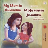 Cover image for My Mom is Awesome (English Serbian Bilingual Book - Cyrillic)