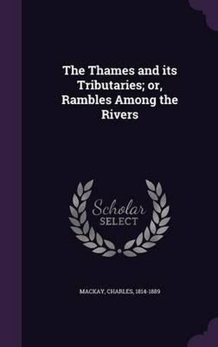 Cover image for The Thames and Its Tributaries; Or, Rambles Among the Rivers