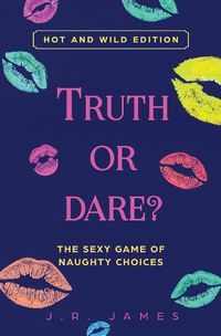 Cover image for Truth or Dare? The Sexy Game of Naughty Choices: Hot and Wild Edition