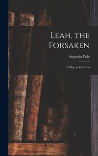 Cover image for Leah, the Forsaken; A Play, in Five Acts