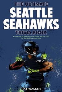 Cover image for The Ultimate Seattle Seahawks Trivia Book: A Collection of Amazing Trivia Quizzes and Fun Facts for Die-Hard Seahawks Fans!