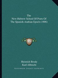 Cover image for The New-Hebrew School of Poets of the Spanish-Arabian Epoch (1906)