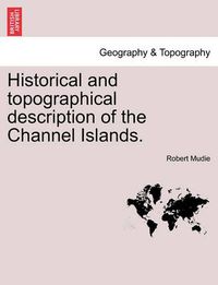 Cover image for Historical and Topographical Description of the Channel Islands.