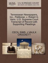 Cover image for Tennessean Newspapers, Inc., Petitioner, V. Robert G. Venn. U.S. Supreme Court Transcript of Record with Supporting Pleadings