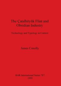 Cover image for The Catalhoyuk Flint and Obsidian Industry: Technology and Typology in Context