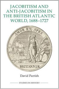 Cover image for Jacobitism and Anti-Jacobitism in the British Atlantic World, 1688-1727