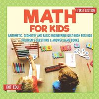 Cover image for Math for Kids First Edition Arithmetic, Geometry and Basic Engineering Quiz Book for Kids Children's Questions & Answer Game Books