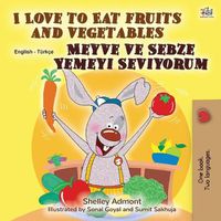 Cover image for I Love to Eat Fruits and Vegetables (English Turkish Bilingual Book for Children)