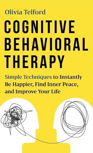 Cover image for Cognitive Behavioral Therapy: Simple Techniques to Instantly Overcome Depression, Relieve Anxiety, and Rewire Your Brain