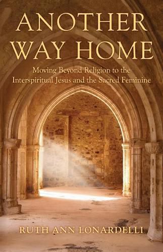 Cover image for Another Way Home: Moving Beyond Religion to the Interspiritual Jesus and the Sacred Feminine