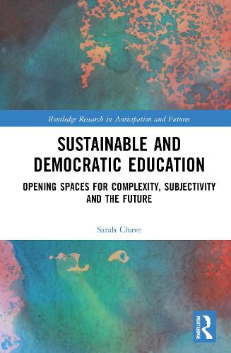 Cover image for Sustainable and Democratic Education: Opening Spaces for Complexity, Subjectivity and the Future