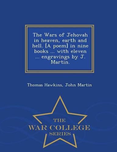 Cover image for The Wars of Jehovah in heaven, earth and hell. [A poem] in nine books ... with eleven ... engravings by J. Martin. - War College Series