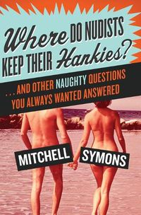 Cover image for Where Do Nudists Keep Their Hankies?: ... and Other Naughty Questions You Always Wanted Answered