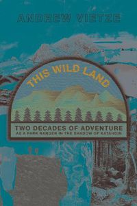 Cover image for This Wild Land: Two Decades of Adventure as a Park Ranger in the Shadow of Katahdin