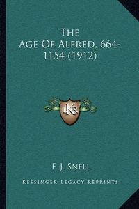 Cover image for The Age of Alfred, 664-1154 (1912)