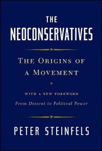 Cover image for The Neoconservatives: The Origins of a Movement: With a New Foreword, From Dissent to Political Power