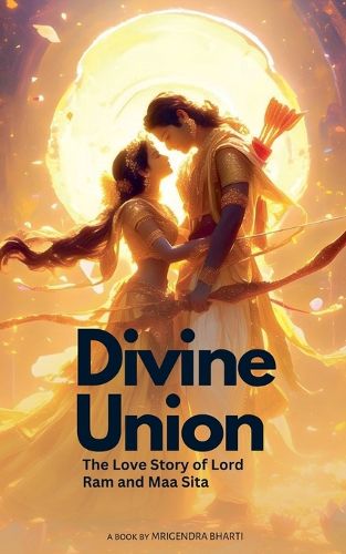 Divine Union; The Love Story of Lord Ram and Maa Sita