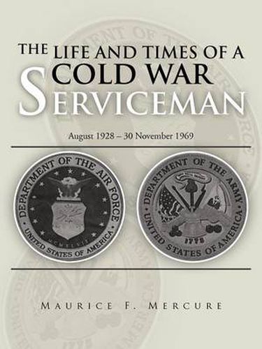 Cover image for The Life and Times of a Cold War Serviceman: August 1928 - 30 November 1969