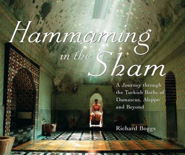 Cover image for Hammaming in the Sham: A Journey Through the Turkish Baths of Damascus, Aleppo and Beyond