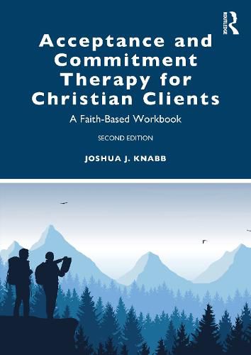 Cover image for Acceptance and Commitment Therapy for Christian Clients: A Faith-Based WorkbookSecond Edition