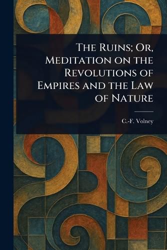 Cover image for The Ruins; Or, Meditation on the Revolutions of Empires and the Law of Nature
