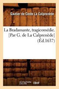 Cover image for La Bradamante, Tragicomedie. [Par G. de la Calprenede] (Ed.1637)