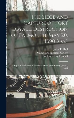 Cover image for The Siege and Capture of Fort Loyall, Destruction of Falmouth, May 20, 1690 (o.s.)