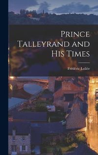 Cover image for Prince Talleyrand and His Times